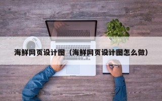 西藏海鲜网页设计图（海鲜网页设计图怎么做）