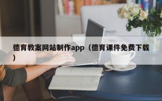 西藏德育教案网站制作app（德育课件免费下载）