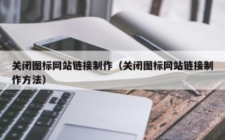 西藏关闭图标网站链接制作（关闭图标网站链接制作方法）